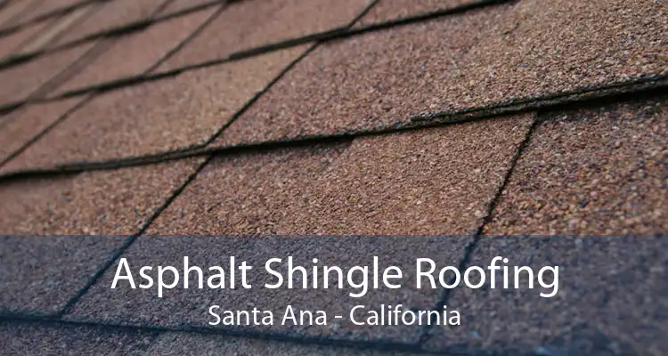 Asphalt Shingle Roofing Santa Ana - California